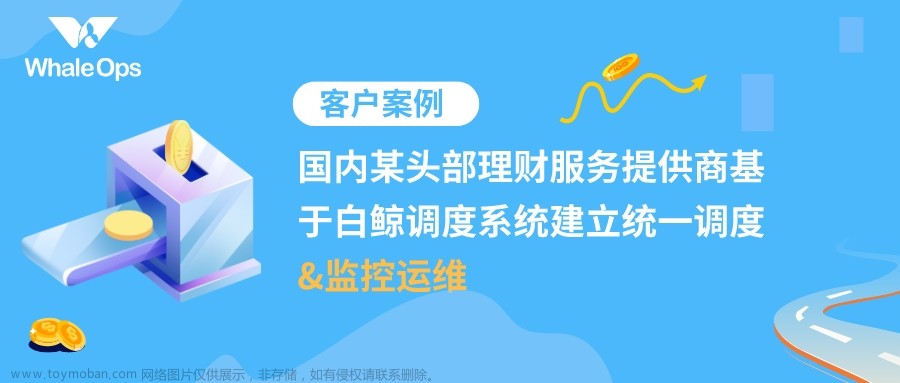 国内某头部理财服务提供商基于白鲸调度系统建立统一调度和监控运维